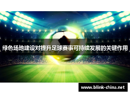 绿色场地建设对提升足球赛事可持续发展的关键作用